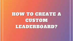 How to create a Custom Leaderboard?