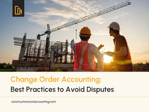 Change Order Accounting: Best Practices to Avoid Disputes