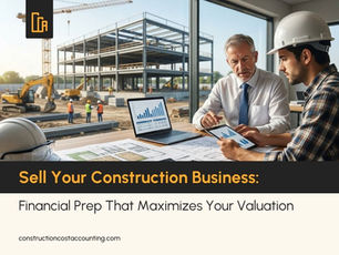 Sell a Construction Business for Maximum Value: Financial Preparation Guide
