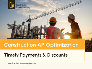 Optimizing Accounts Payable in Construction: Tips for Timely Payments and Discounts