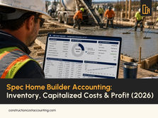 Spec Home Builder Accounting: Homes as Inventory, Capitalized Costs & Profit at Closing (2026)