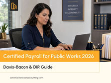 Certified Payroll Reporting for Public Works in 2026: A Complete Guide for Contractors on Davis-Bacon, California DIR, and Prevailing Wage Compliance