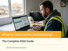 What Is Construction Bookkeeping? The Complete 2026 Guide