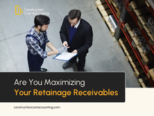 Are You Maximizing Your Retainage Receivables in Construction?