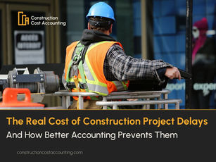 The Real Cost of Construction Project Delays (And How Better Accounting Prevents Them)