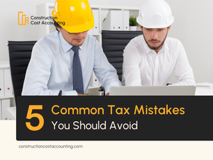 5 Common Tax Mistakes Construction Companies Should Avoid