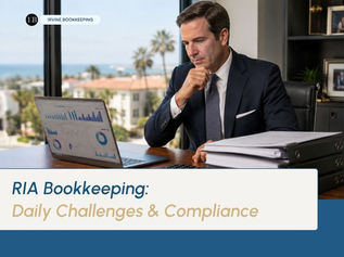 RIA Bookkeeping: The Day-to-Day Challenges and Compliance Requirements Every Financial Advisor Must Know