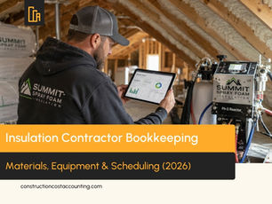 Insulation Contractor Bookkeeping: Material Type, Equipment & Schedule Dependency (2026)