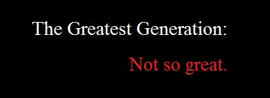 Greatest Generation My Ass