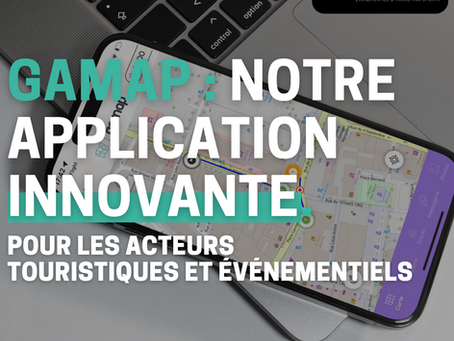 GAMAP : Notre application innovante pour les acteurs du tourisme et de l'événementiel.