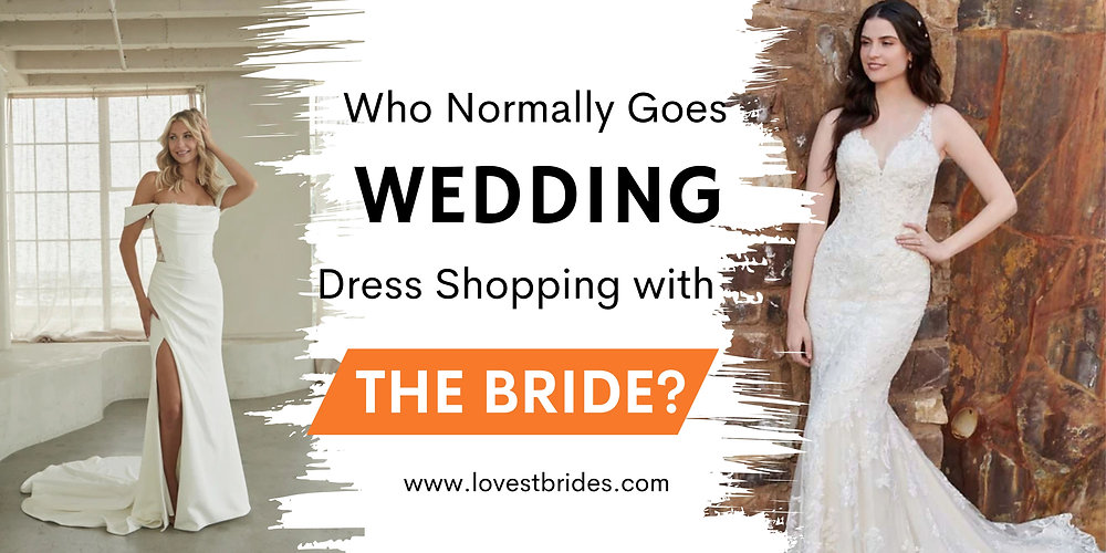 Who Normally Goes Wedding Dress Shopping with the Bride? Who Normally Goes Wedding Dress Shopping with the Bride?