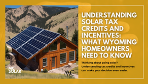 Understanding Solar Tax Credits and Incentives: What Wyoming Homeowners Need to Know