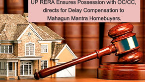 UP RERA Ensures Possession with OC/CC, directs for Delay Compensation to Mahagun Mantra Homebuyers.