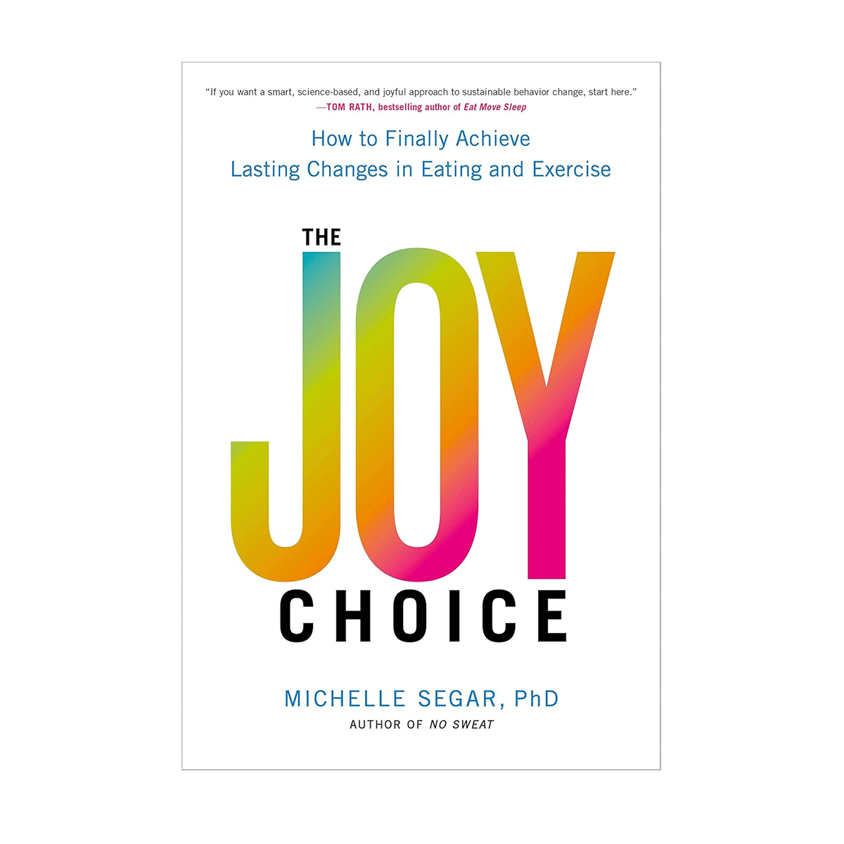 The Joy Choice: How to Finally Achieve Lasting Changes in Eating and Exercise