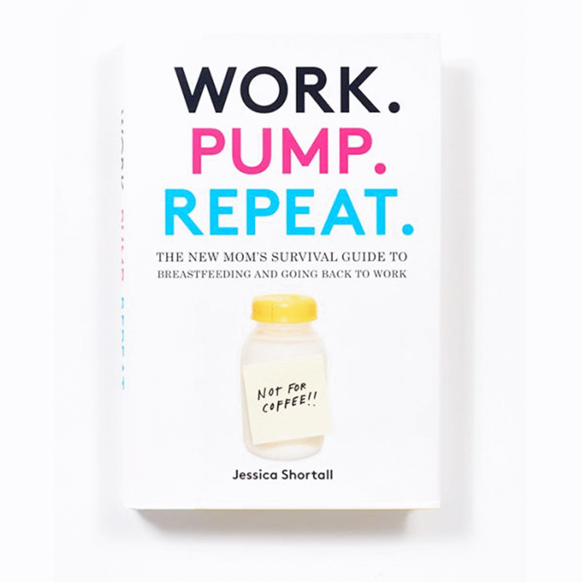 Work. Pump. Repeat.: The New Mom's Survival Guide to Breastfeeding