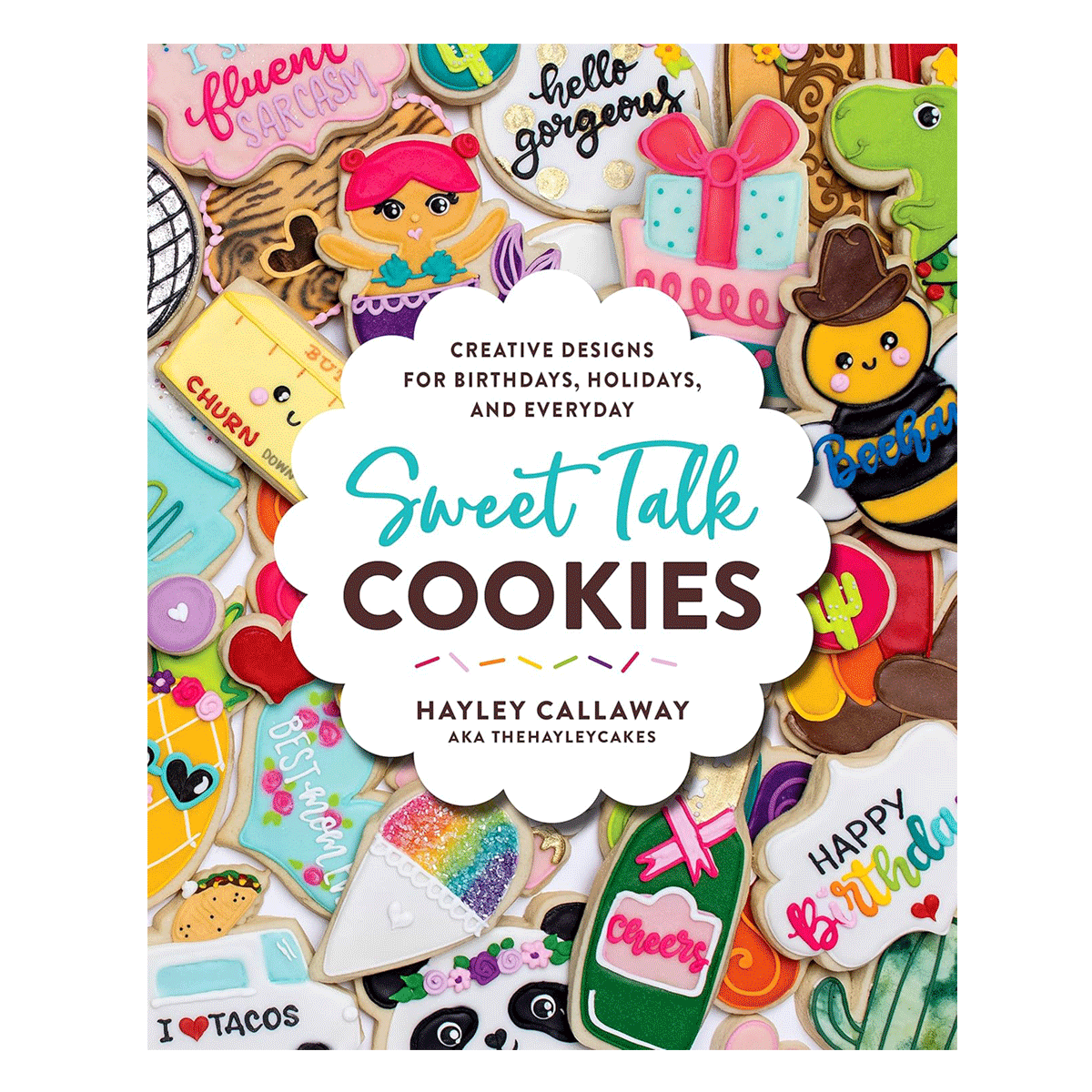 Sweet Talk Cookies: Creative Designs for Birthdays, Holidays, and Everyday