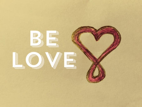 BE LOVE in every interaction, in every decision and in every thought