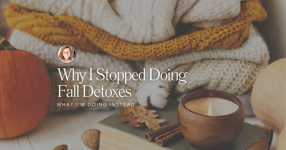 Why I Stopped Doing Fall Detoxes (and What I’m Doing Instead for a Real Reset)
