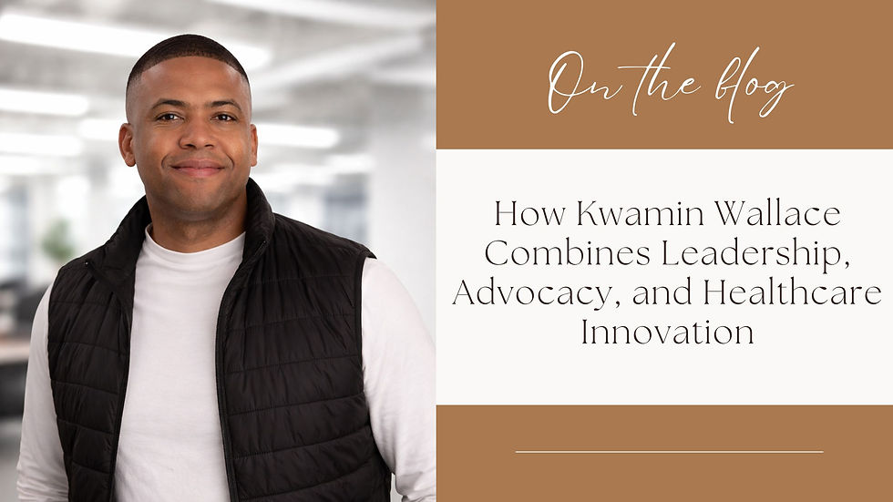 How Kwamin Wallace Combines Leadership, Advocacy, and Healthcare Innovation
