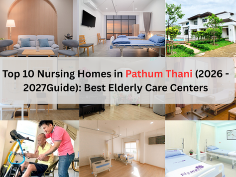 Top 10 Nursing Homes in Pathum Thani (2026 - 2027 Guide): Best Elderly Care Centers