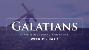 Galatians – Week 11 – Day 1