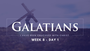 Galatians – Week 8 – Day 1
