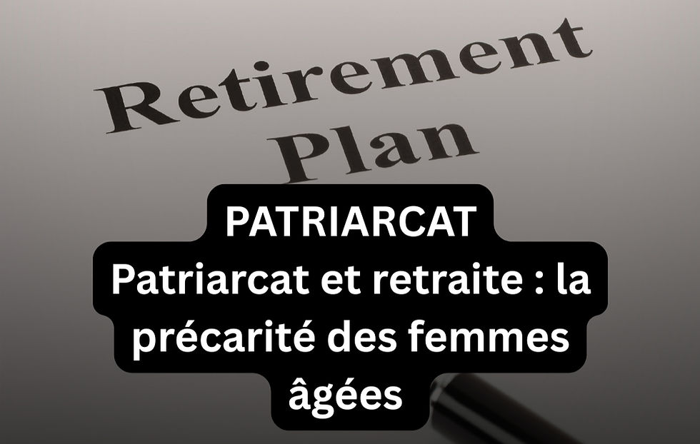 PATRIARCAT – Patriarcat et retraite : la précarité des femmes âgées