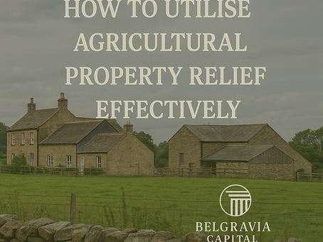 How to Utilise Agricultural Property Relief Effectively when Inheritance Tax Planning