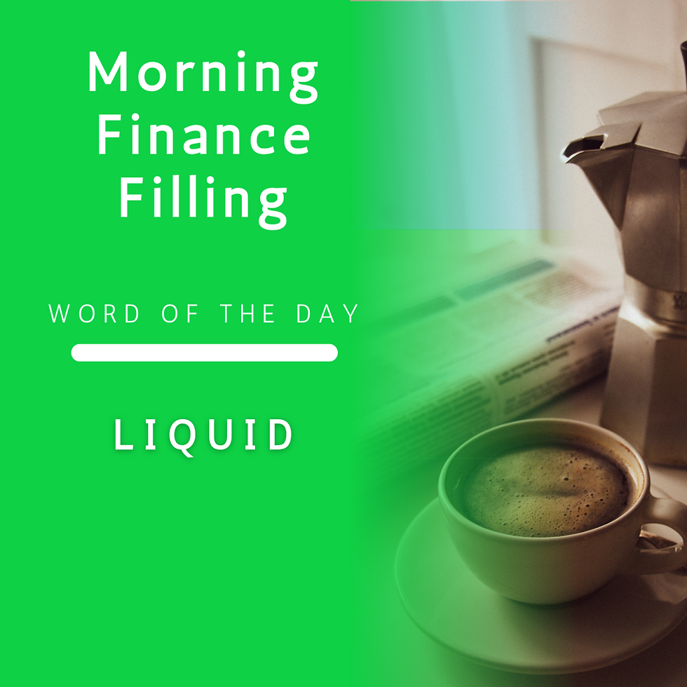 Morning Finance Filling Word of the Day: Liquidity