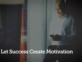 Let Success Create Motivation