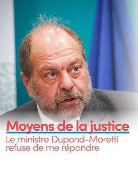 MOYENS DE LA JUSTICE : Éric Dupond-Moretti refuse de me répondre