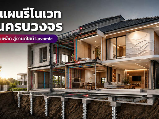 วางแผนรีโนเวทบ้านครบวงจร: ตั้งแต่งานโครงสร้าง (เข็มเหล็ก) จนถึงงานดีไซน์(Lavamic)