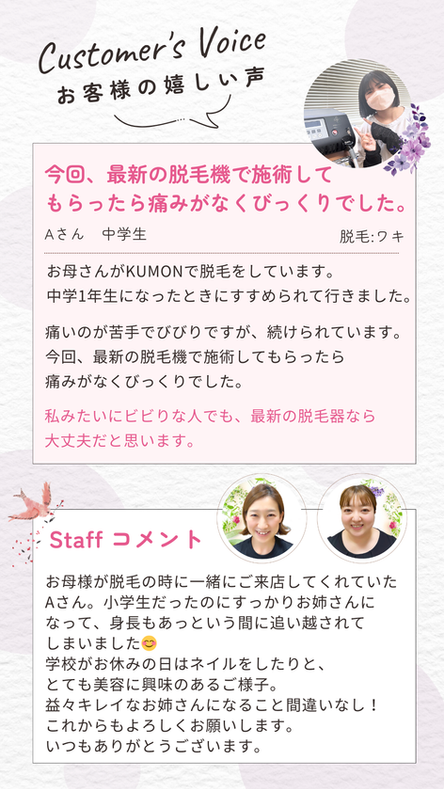 お母さんがKUMONで脱毛をしています。
中学1年生になったときにすすめられて行きました。痛いのが苦手でびびりですが、続けられています。今回、最新の脱毛機で施術してもらったら
痛みがなくびっくりでした。私みたいにビビりな人でも、最新の脱毛器なら
大丈夫だと思います。お客様の声　お客様の嬉しい声　スタッフのコメント 高知脱毛　高知脱毛サロン　エステティックサロンKUMON　エステKUMON　公文化粧品店　高岡支店　エステ公文　高知県　高知市　土佐市　須崎市　いの町　越知町　佐川町　須崎市　エステサロン　ボディ脱毛　全身脱毛　光脱毛　小学生脱毛　中学生脱毛　高校生脱毛　きもの処公文　資生堂フラッシュ脱毛　メンズエステ　メンズ脱毛　学割　高知エステ