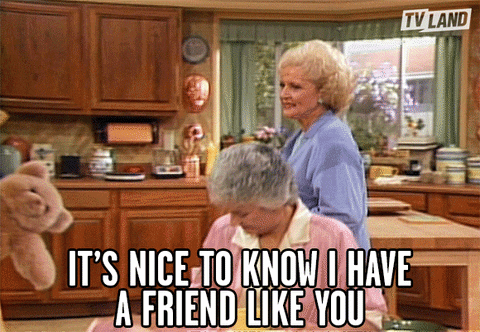 golden girls gif it's nice to know i have a friend like you