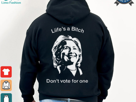 Life’s A Bitch Don’t Vote For One Hillary Shirt