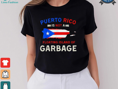 Puerto Rico Is Not A Floating Island Of Garbage T Shirts