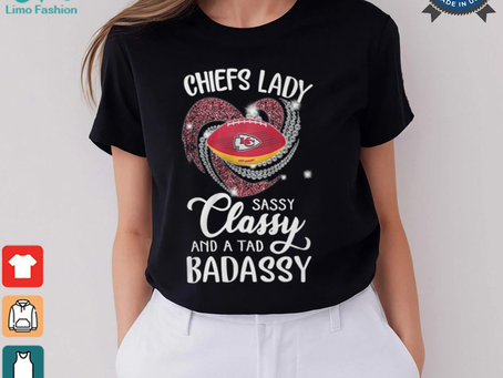 Chiefs Laydy Sassy Classy And A Tad Badassy Shirt