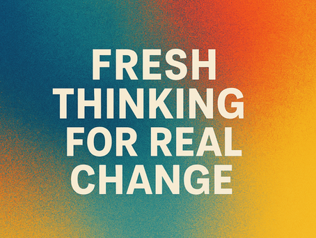 A colourful background of orange, blue and green with the words Fresh thinking for real change