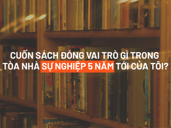 Book Thinking #1 - Bài viết số 1: Cuốn sách này đóng vai trò gì trong tòa nhà sự nghiệp 5 năm tới của tôi?