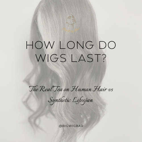 How Long Do Wigs Last? The Real Tea on Human Hair vs Synthetic Lifespan