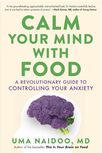 Calm Your Mind With Food by Uma Naidoo, MD