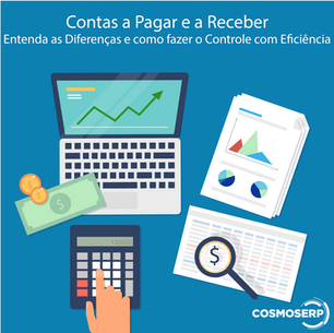Contas a Pagar e a Receber: Entenda as diferenças e aprenda a fazer o controle com eficiência