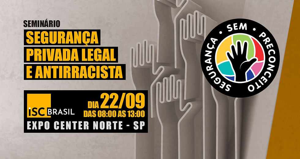 SEMINÁRIO: SEGURANÇA PRIVADA LEGAL E ANTIRRACISTA