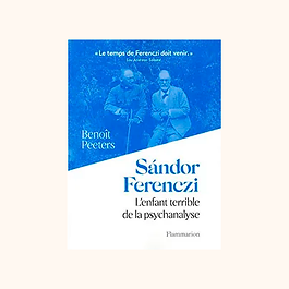 Sàndor Ferenczi, l’enfant terrible de la psychanalyse