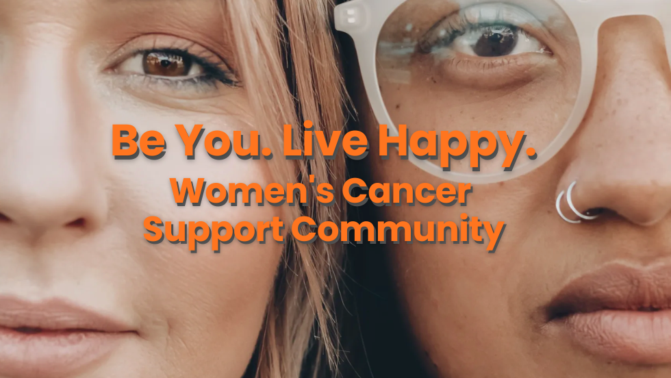 Be You. Live Happy. Women's Cancer Support Community