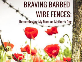 Braving Barbed Wire Fences: Remembering My Mom on Mother's Day
