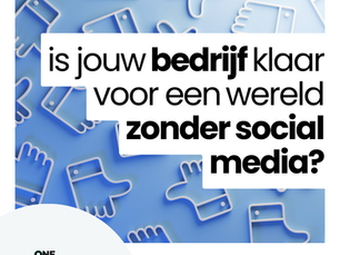 Durf jij de vraag te stellen: is jouw bedrijf klaar voor een wereld zonder social media?