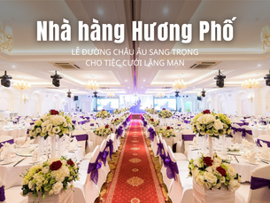 Nhà hàng Hương Phố - Trung tâm tiệc cưới chất lượng bậc nhất Gò Vấp