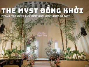 The Myst Đồng Khởi - Thăng Hoa Cùng Tiệc Cưới Giữa Khu Vườn Cổ Tích