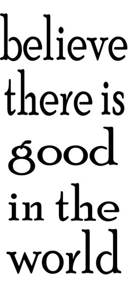 9x18 Believe There is Good in the World